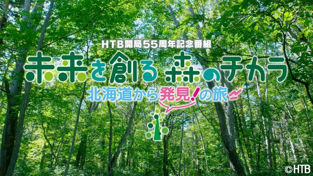 HTB開局55周年記念番組「未来を創る　森のチカラ　北海道から発見！の旅」BS朝日4Kチャンネルで全国放送