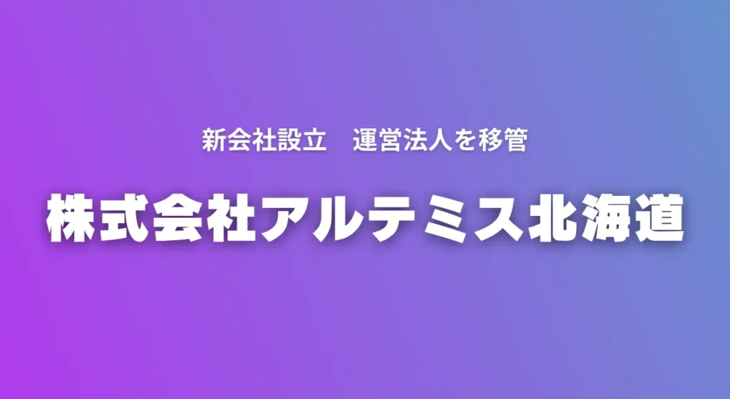 アルテミス北海道　新会社を設立し運営法人を「株式会社アルテミス北海道」へ移管